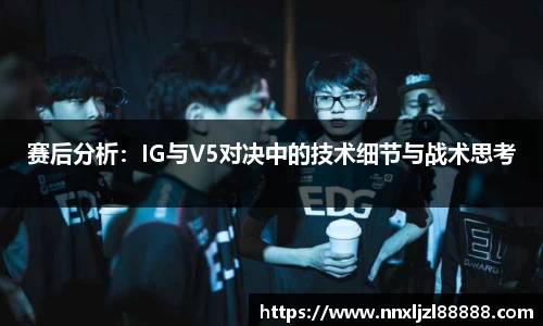 赛后分析：IG与V5对决中的技术细节与战术思考